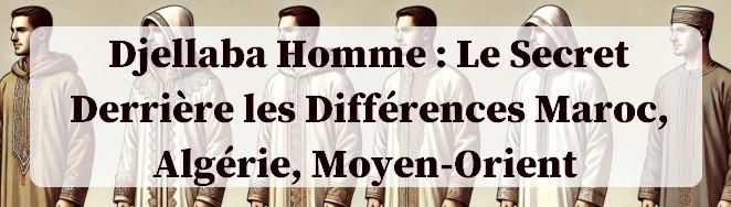 Djellaba homme les differences selon les origines