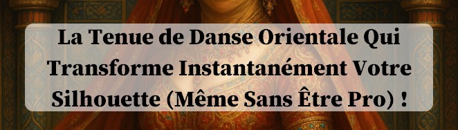 La Tenue de Danse Orientale Qui Transforme