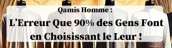 Qamis hommme l erreur que 90 des gens font en choisissant le leur