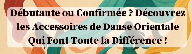 Quelle accessoires de danse orientale choisir