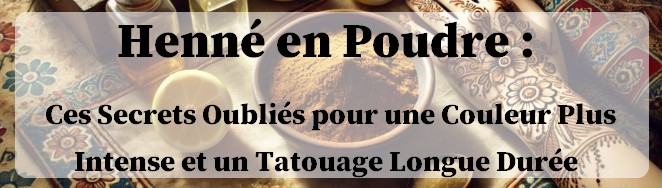 Henné en poudre : préparation et conseils